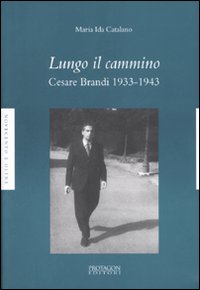 Copertina libro di  Maria Ida Catalano, Lungo il cammino. Cesare Brandi 1933 - 1943