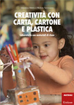 Valentina Biletta e Michela Sammarco - Creatività con carta, cartone e plastica