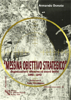 Armando Donato - Messina Obiettivo Strategico; organizzazione difensiva ed eventi bellici 1940-1943