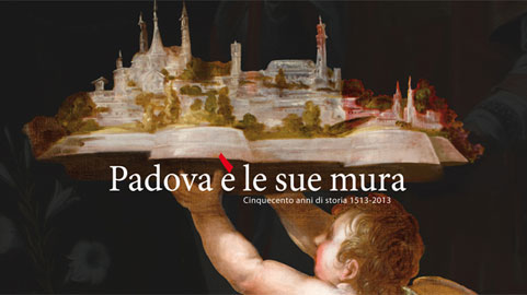Padova è le sue mura. Cinquecento anni di storia 1513 – 2013