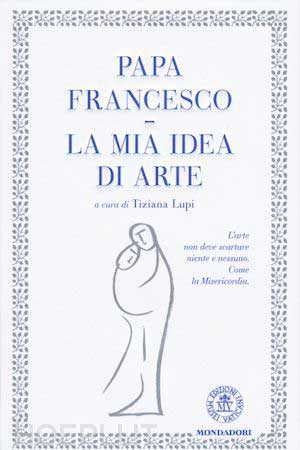 Papa Francesco - La mia idea di arte