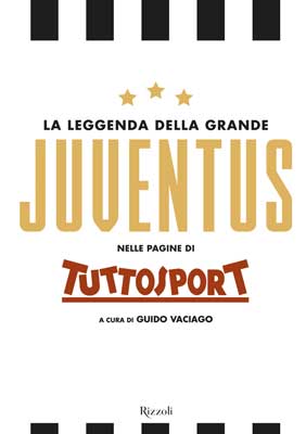 La leggenda della grande Juventus nelle pagine di TuttoSport